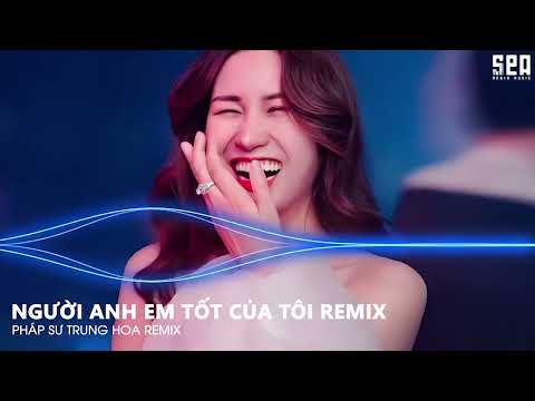 PHÁP SƯ TRUNG HOA REMIX - NGƯỜI ANH EM TỐT CỦA TÔI REMIX (LVT REMIX) - NONSTOP VINAHOUSE 2023