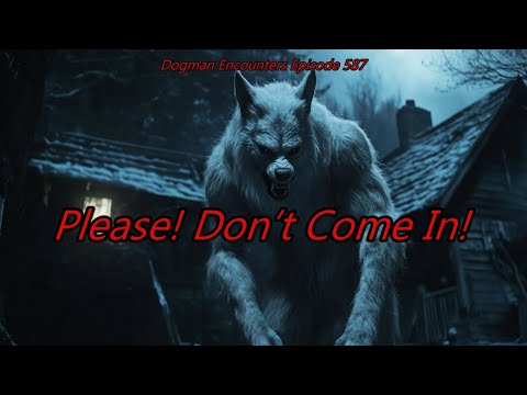Please! Don’t Come In! - Dogman Encounters Episode 587