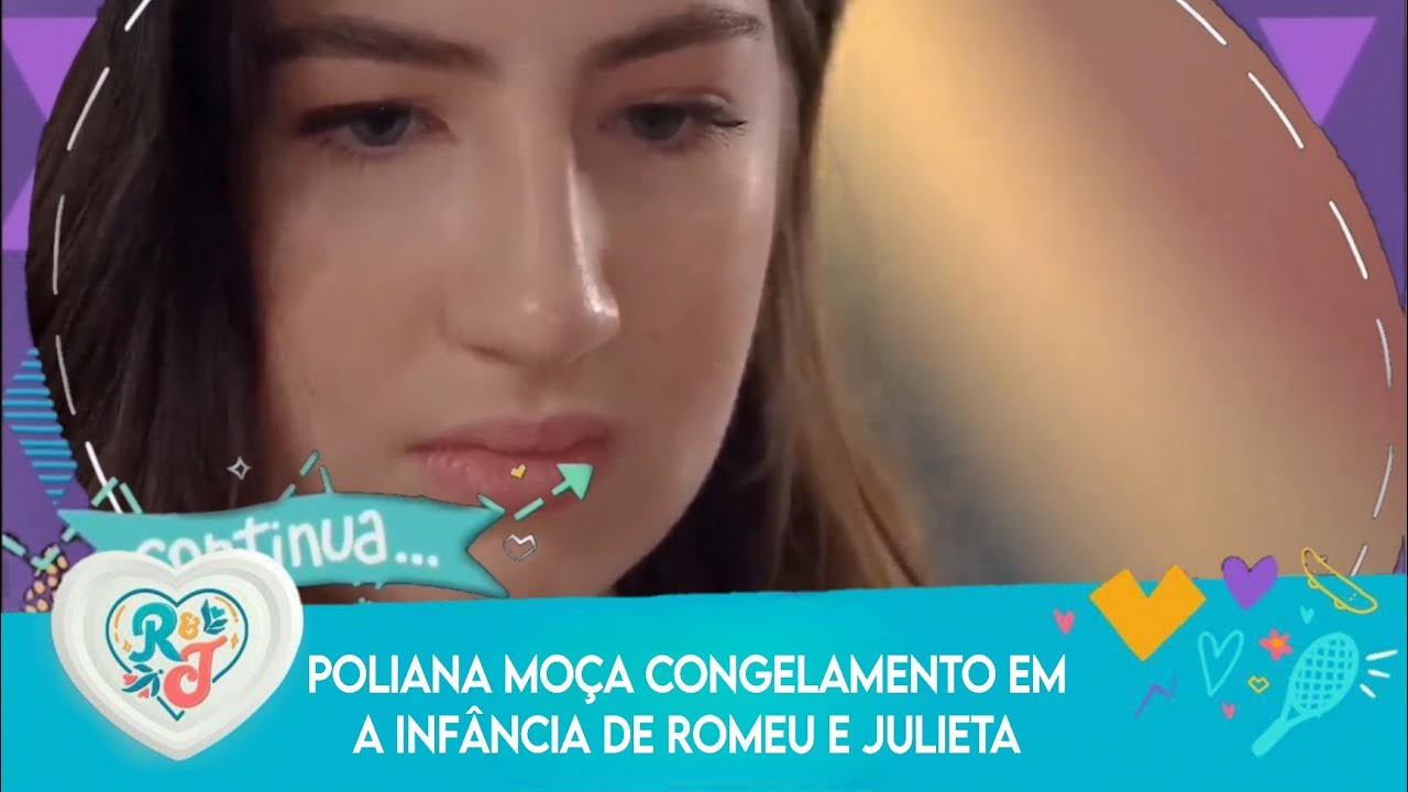 Poliana Moça | Congelamento em A infância de Romeu e Julieta 2023 (Simulação)