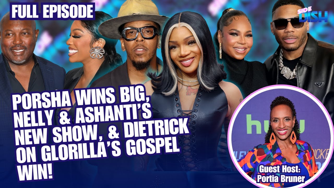 Porsha & Simon Prenup, Nelly & Ashanti Show & Dietrick Haddon on Glorilla’s Gospel Win | Side Dish