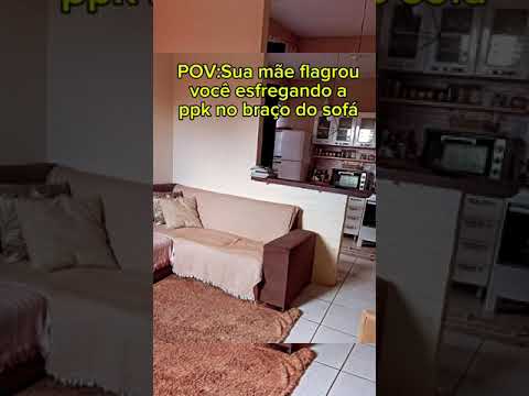 POV: SUA MÃE FLAGROU VOCÊ ESFREGANDO A PPK NO BRAÇO DO SOFÁ