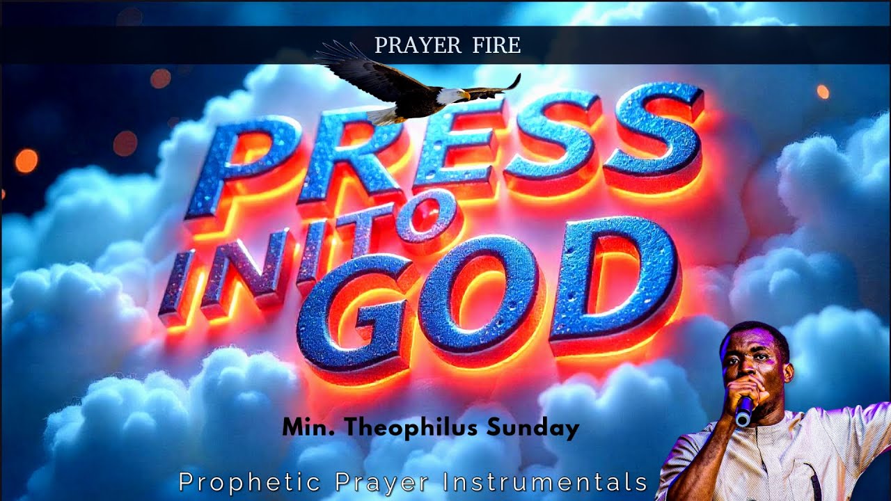Press Into God And Shift Your Destiny Now! - Theophilus Sunday | Prophetic Prayer Instrumentals