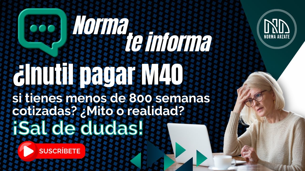 ¿Qué es inútil pagar M40 si tienes menos de 800 semanas cotizadas? Descubre si es mito o realidad.