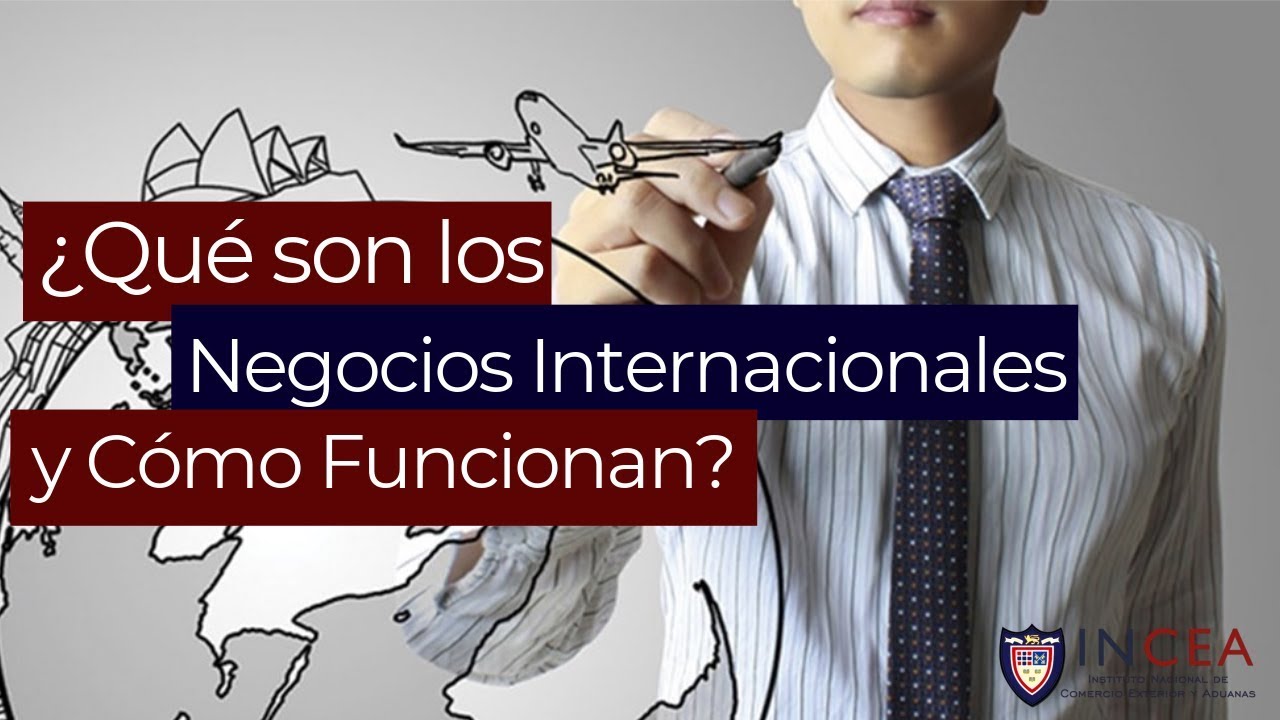¿Qué son los Negocios Internacionales y Cómo Funcionan?