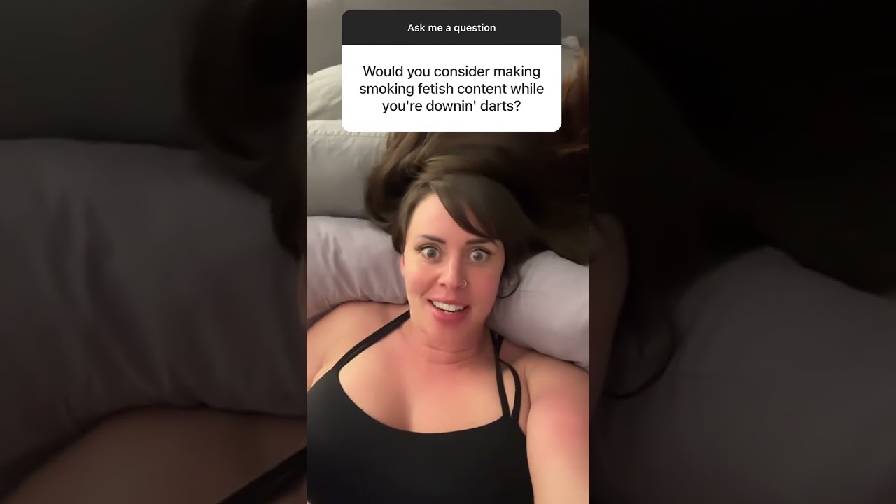 Question- Would you consider making smoking fetish content while you're down in  darts??