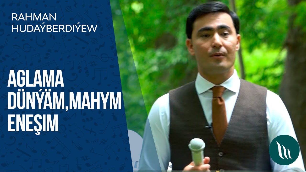 Rahman Hudayberdiyew - Aglama Dunyam, Mahym, Eneshim | 2020