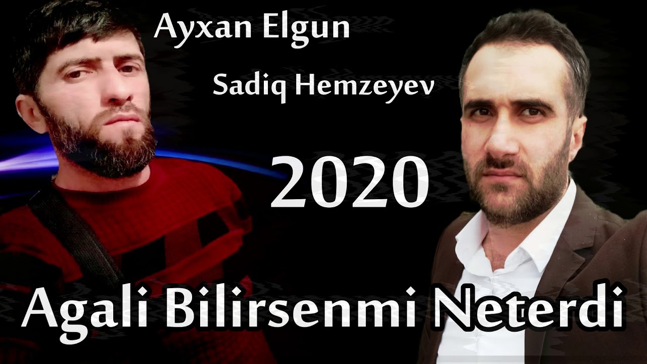 Sadiq Hemzeyev & Ayxan Elgun  - Agali bilirsenmi neterdi