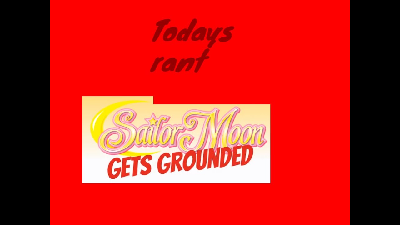 sailor moon gets grounded rant