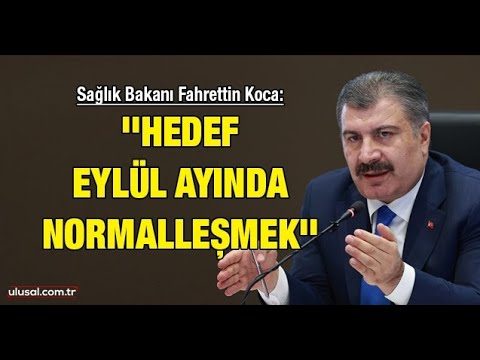 Sağlık Bakanı Fahrettin Koca: ''Hedef eylül ayında normalleşmek''