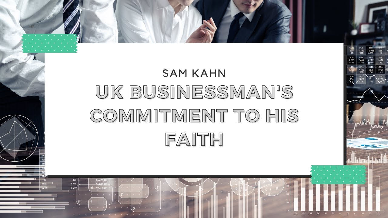 Sam Kahn, UK Businessman's Commitment to His Faith