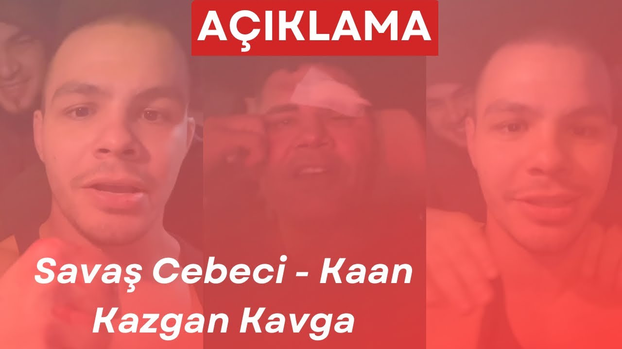 Savaş Cebeci - Kaan Kazgan Kavga ! (AÇIKLAMALAR)