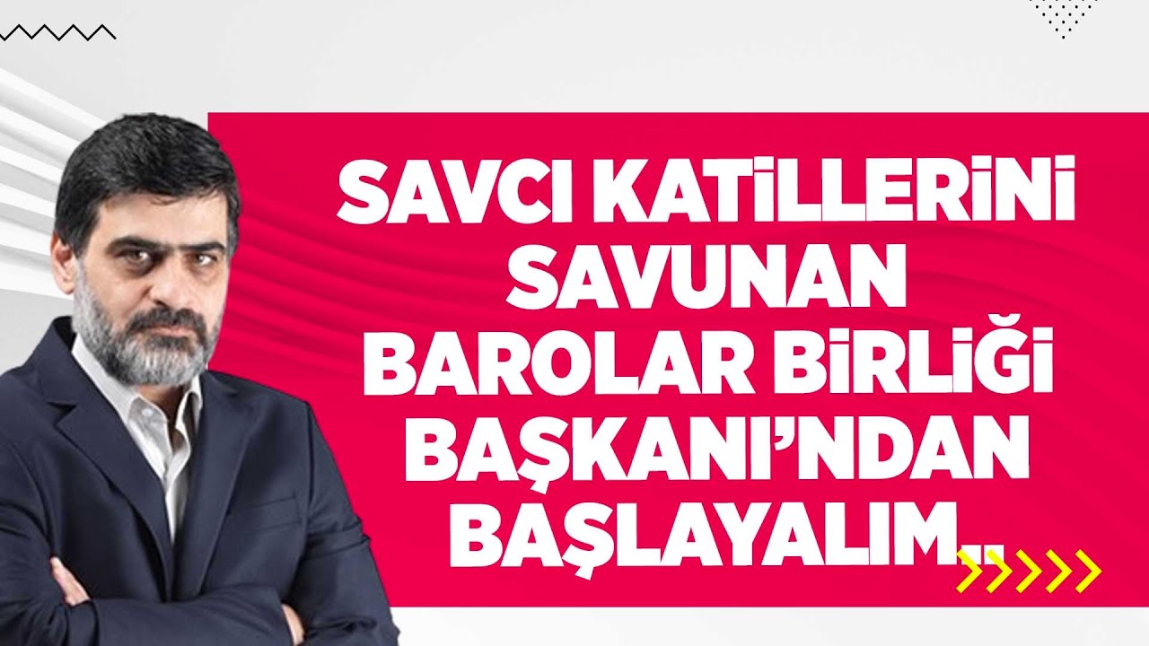 SAVCI KATİLLERİNİ SAVUNAN BAROLAR BİRLİĞİ BAŞKANI'NDAN BAŞLAYALIM...