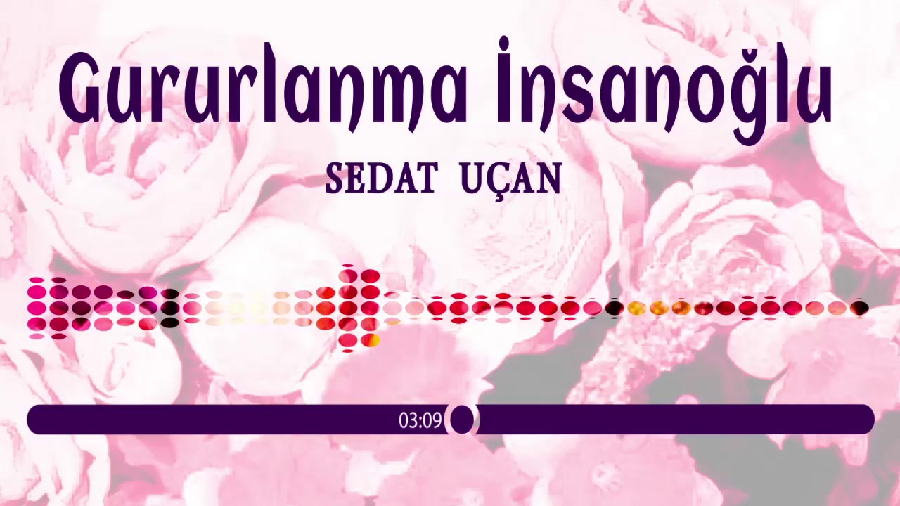 Sedat Uçan - Gururlanma İnsanoğlu (Hazan olmuş bir gül gibi Solmamaya çaren mi var) ilahi