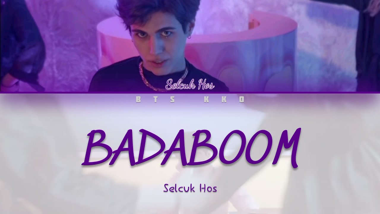 Selçuk Hoş 'Badaboom' Lyrics [Color Coded/Han/Rom/All Languages/Kolay Okunuş]