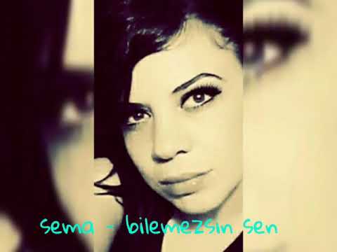 Sema - bilemezsin sen