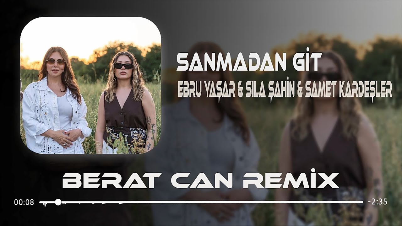 Seni De Herkes Gibi Sanmadan Git (Berat Can Remix) Sıla Şahin & Ebru Yaşar - Sanmadan Git