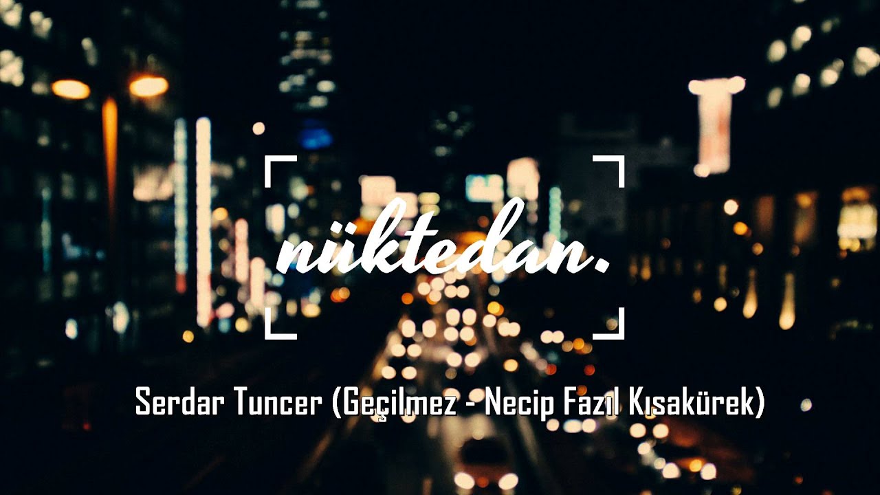 Serdar Tuncer - Geçilmez (Necip Fazıl Kısakürek)