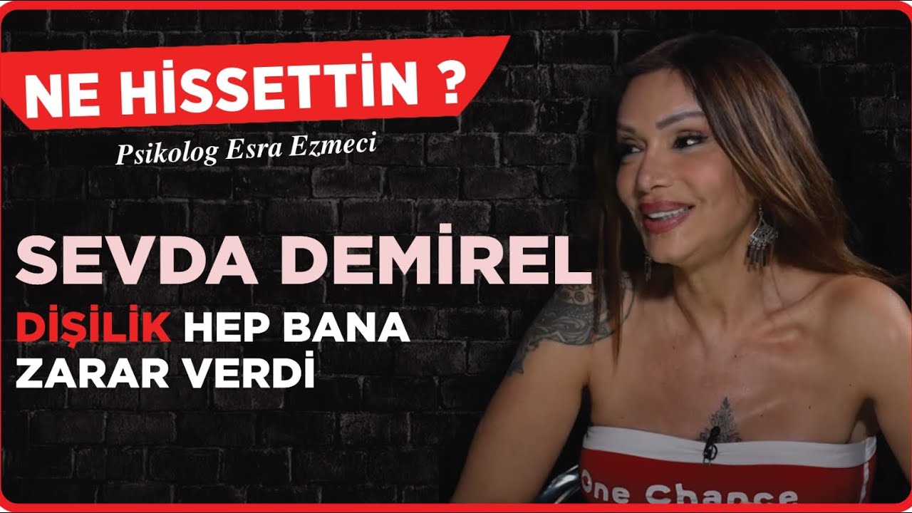Sevda Demirel: “Dişilik Hep Bana Zarar Verdi.” Esra Ezmeci - Ne Hissettin ?