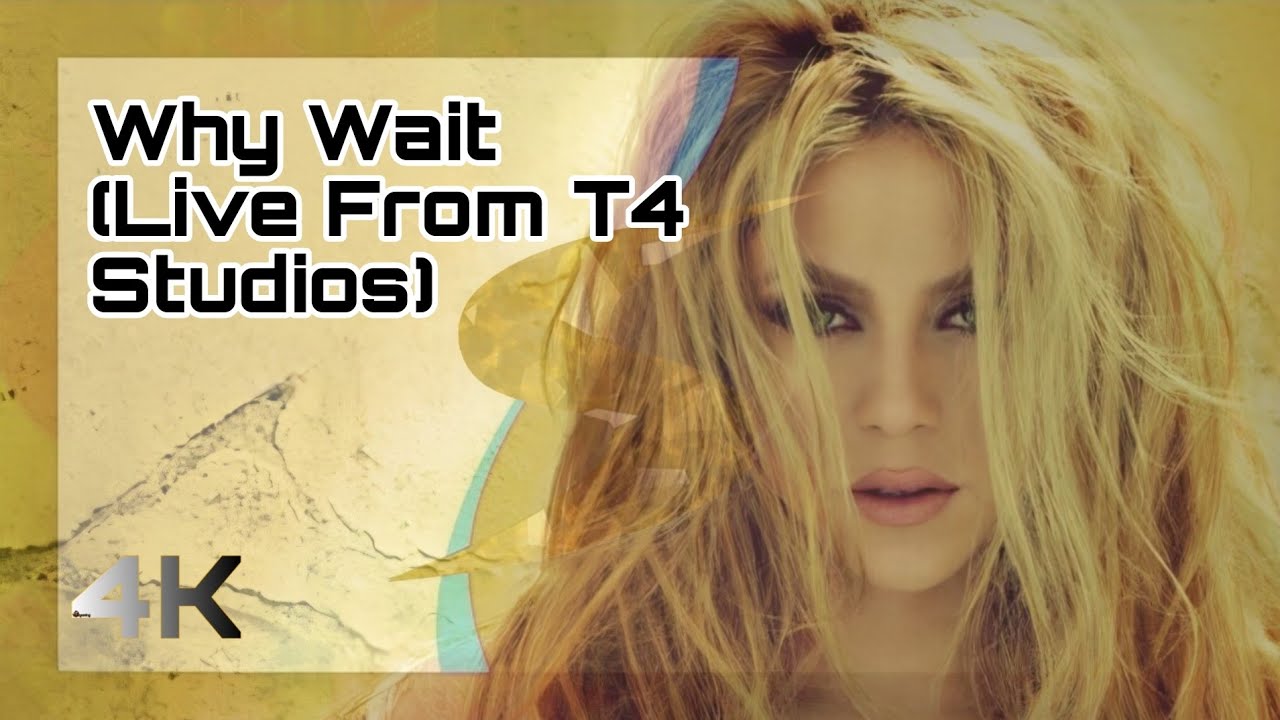 Shakira - Why Wait (Live From T4 Studios) [4K Remastered]