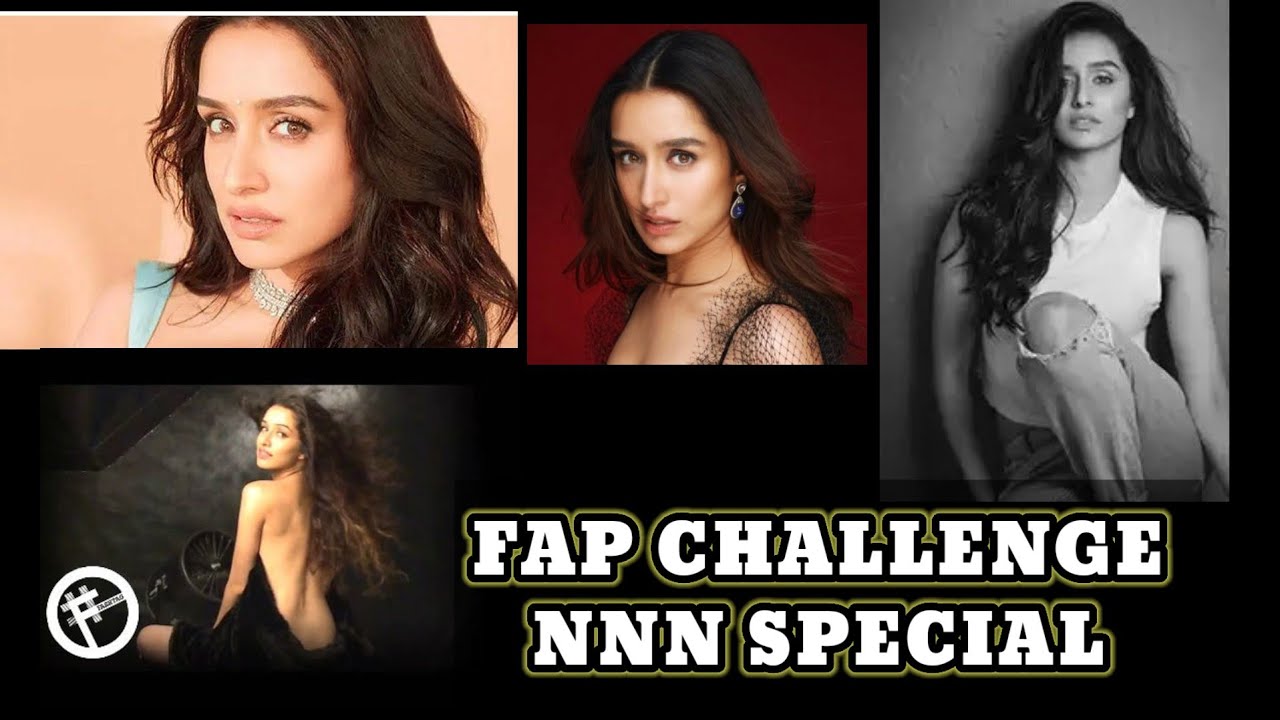 Shraddha Kapoor Fap Challenge 🥵|| NNN Special || Fap-E-Stan