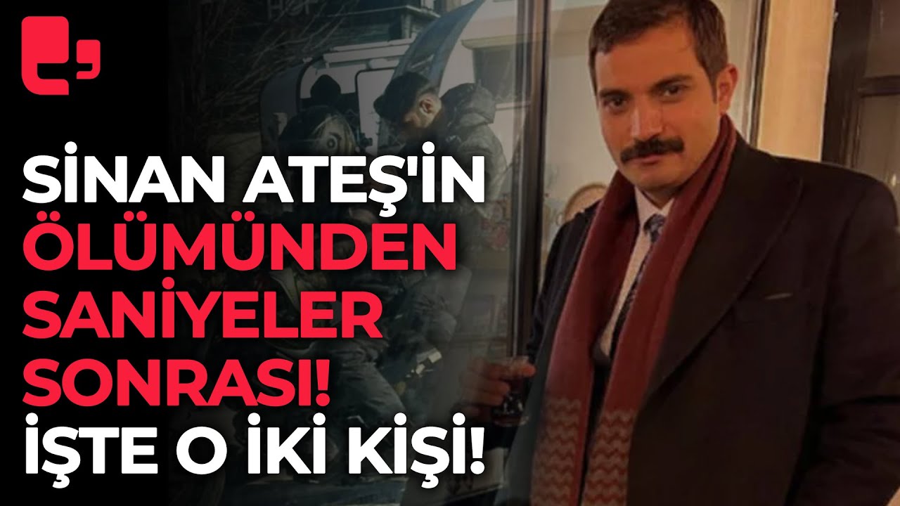 Sinan Ateş'in ölümünden saniyeler sonrası! İşte o iki kişi!