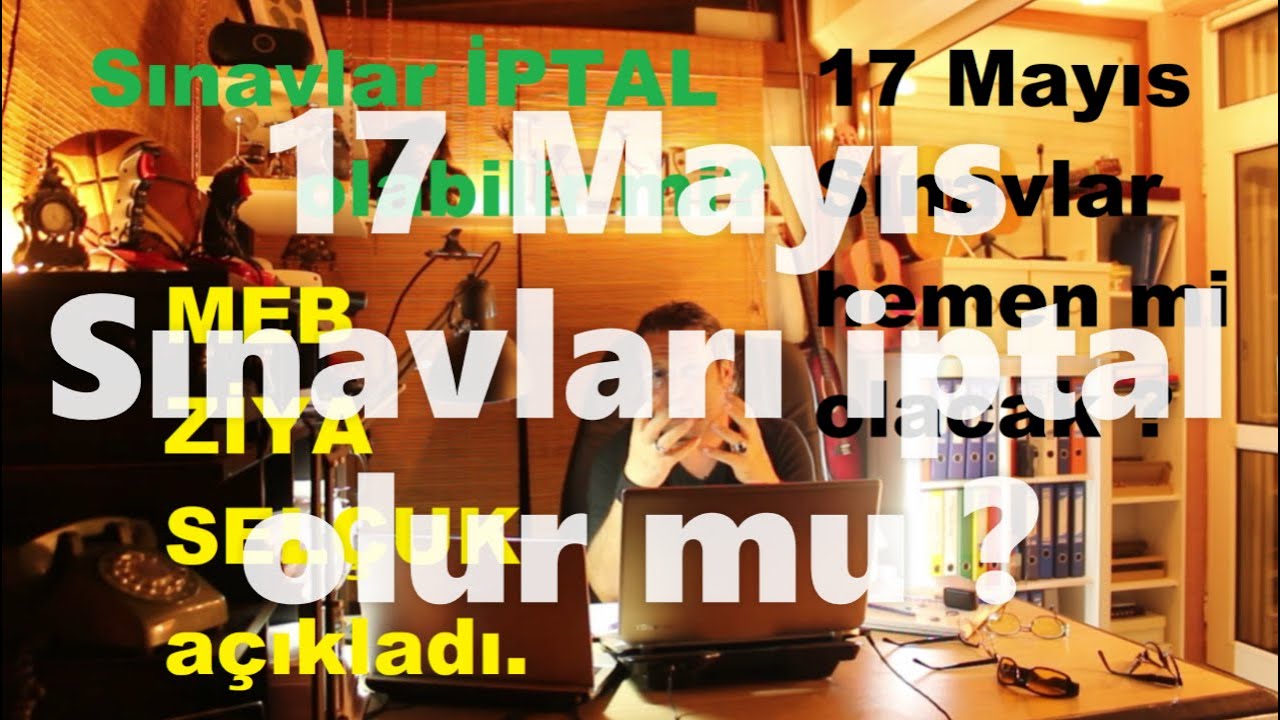 SINAVLAR İPTAL OLUR MU, MEB KARARLARI, 17 mayıstan sonra sınavlar ne olur, lise SINAVLAR HAKKINDA