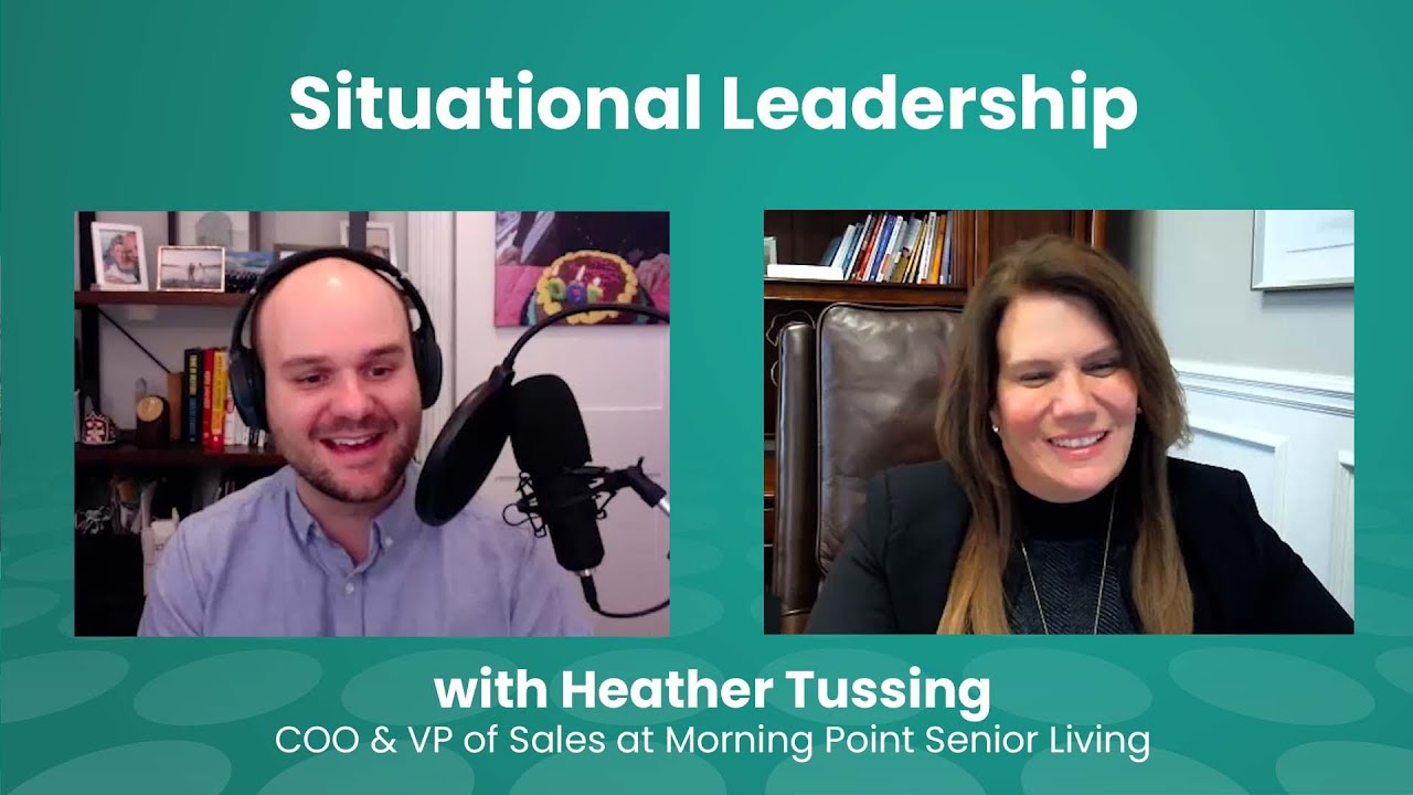 Situational Leadership with Heather Tussing, COO & VP of Sales at Morning Point Senior Living