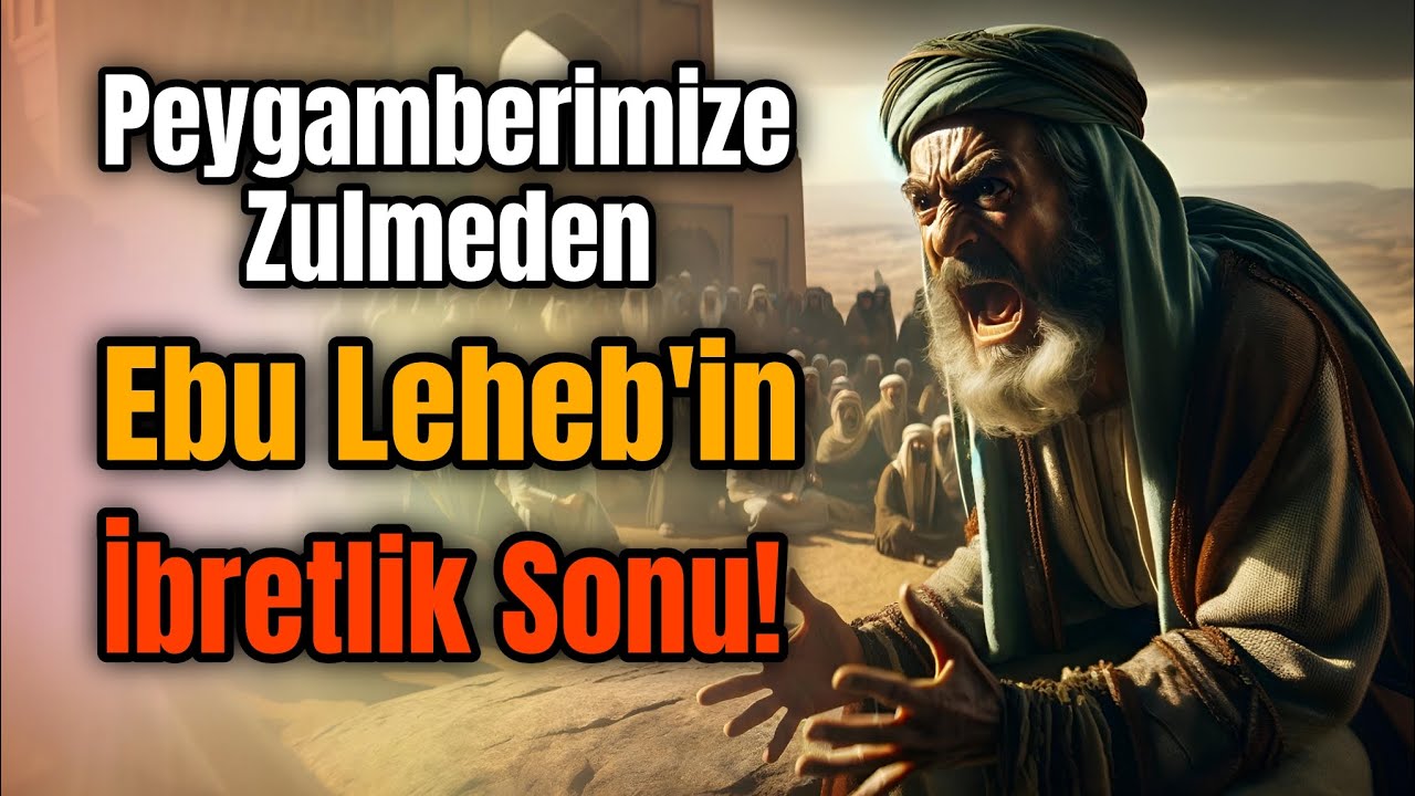 İSLAM'IN AZILI DÜŞMANI EBU LEHEB'İN İBRETLİK SONU