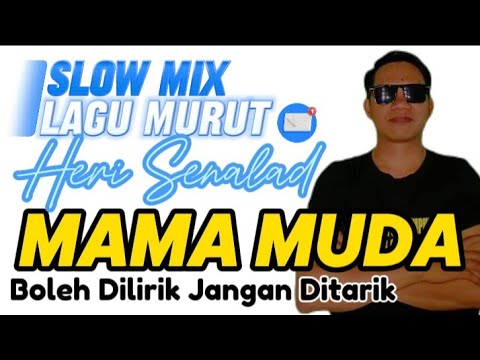 (SLOW MIX) MAMA MUDA - HERI SENALAD (Boleh Dilirik, Jangan Ditarik)