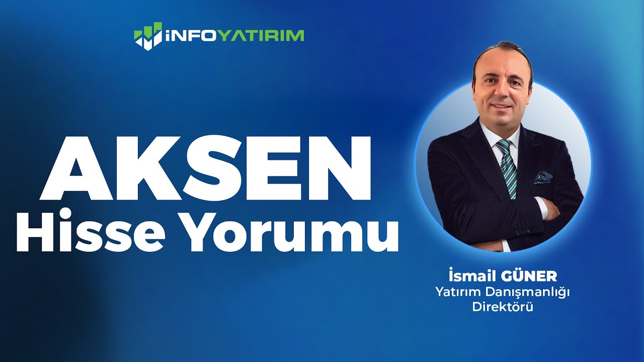 İsmail Güner'den AKSEN Hisse Yorumu 21 Mayıs 2025 | İnfo Yatırım