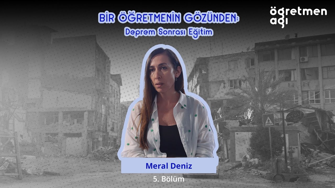 Sınıf Öğretmeni Meral Deniz | #BirÖğretmeninGözünden: Deprem Sonrası Eğitim