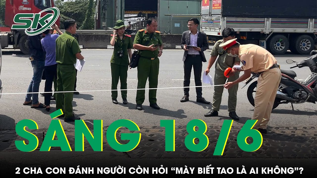 Sáng 18/6: Bức xúc clip 2 cha con vừa đánh người chảy máu đầu vừa hỏi “mày có biết tao là ai không”?