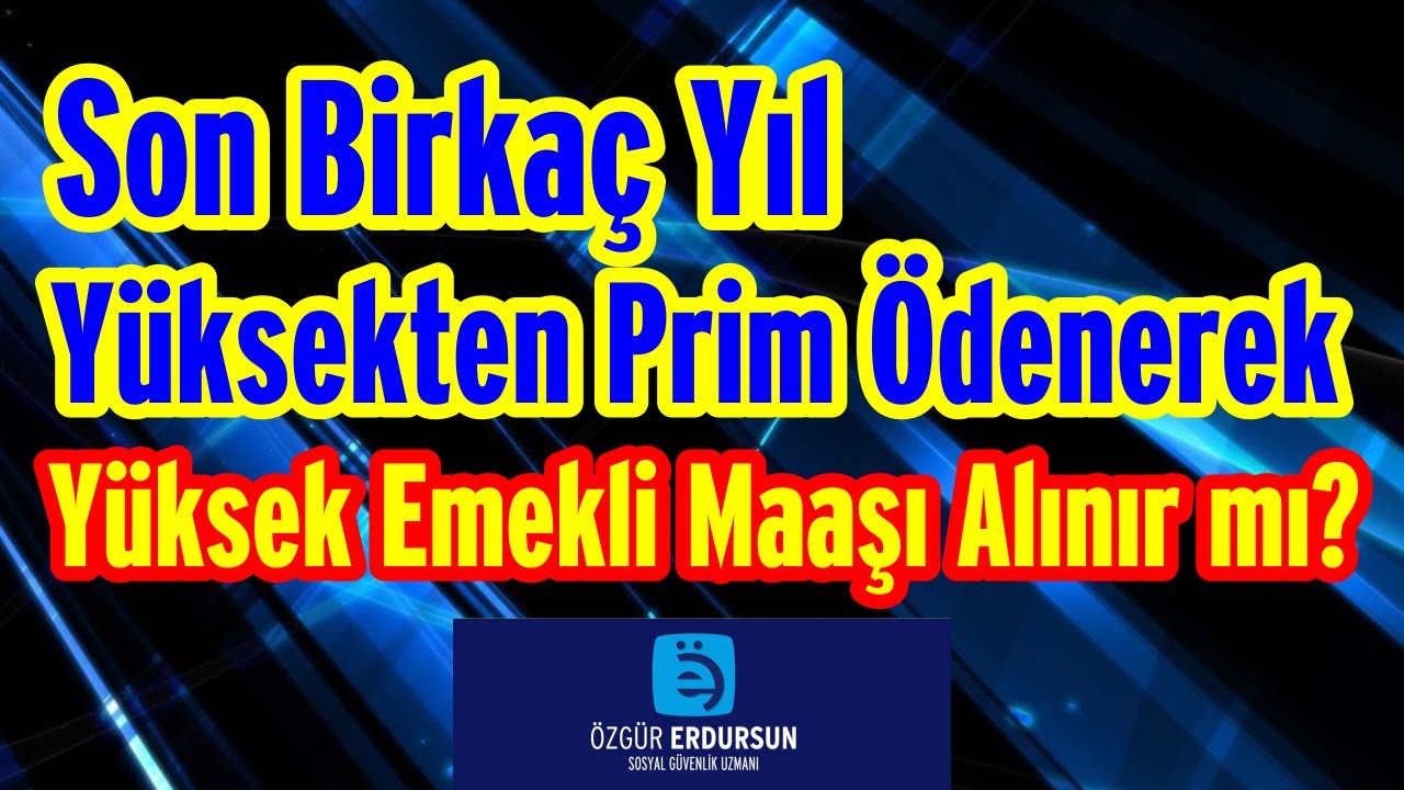Son birkaç yıl yüksekten prim ödenerek yüksek emekli maaşı alınır mı?