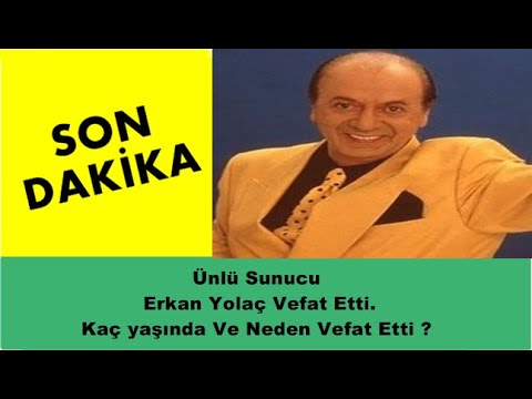 SON DAKİKA - Ünlü Sunucu Erkan Yolaç Vefat Etti. Kaç yaşında Ve Neden Vefat Etti ?