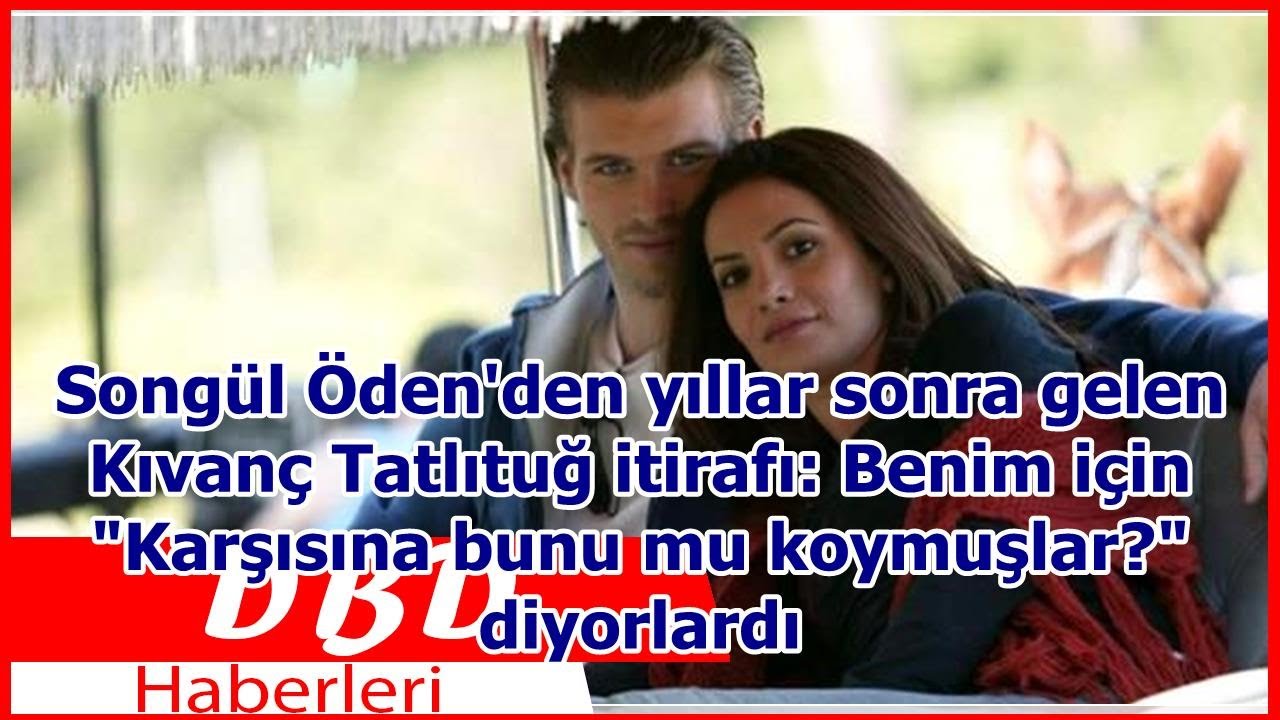 Songül Öden'den yıllar sonra gelen Kıvanç Tatlıtuğ itirafı: Benim için 