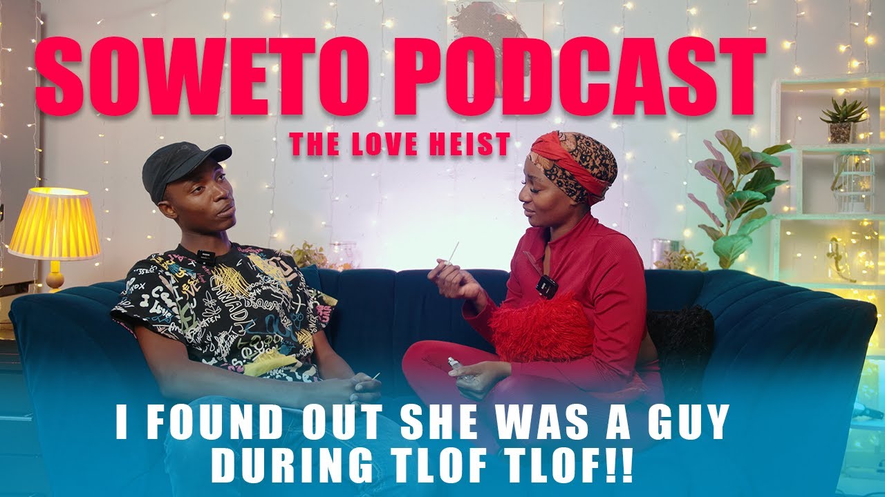 SOWETO PODCAST LOVE HEIST  EP 02 I FOUND OUT SHE WAS GUY DURING TLOF TLOF