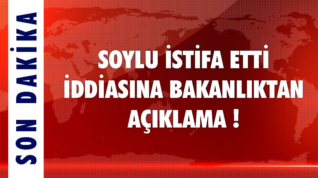 SOYLU İSTİFA ETTİ İDDİASINA BAKANLIKTAN AÇIKLAMA!