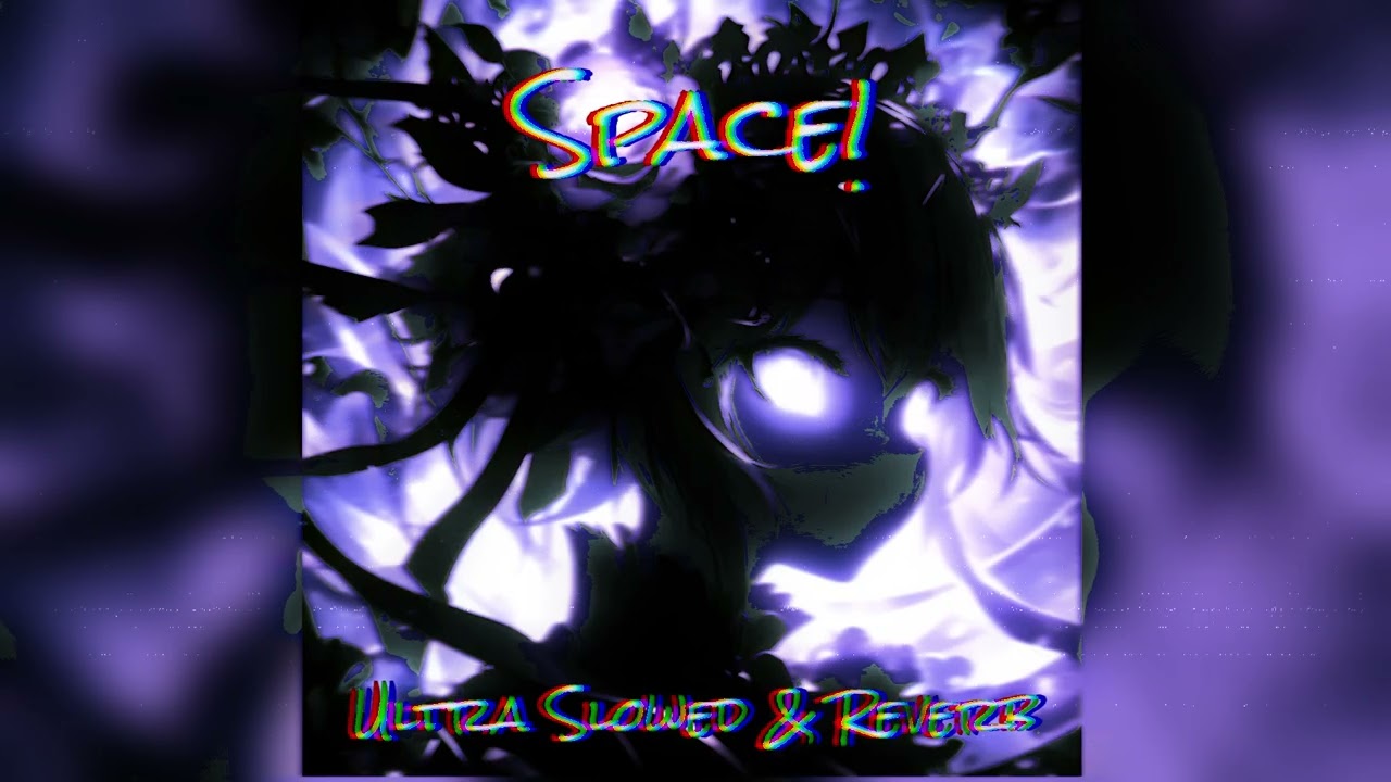 SPACE! - Ultra Slowed & Reverb