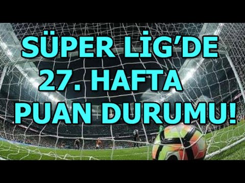 SÜPER LİG 27.HAFTA MAÇ SONUÇLARI VE PUAN DURUMU
