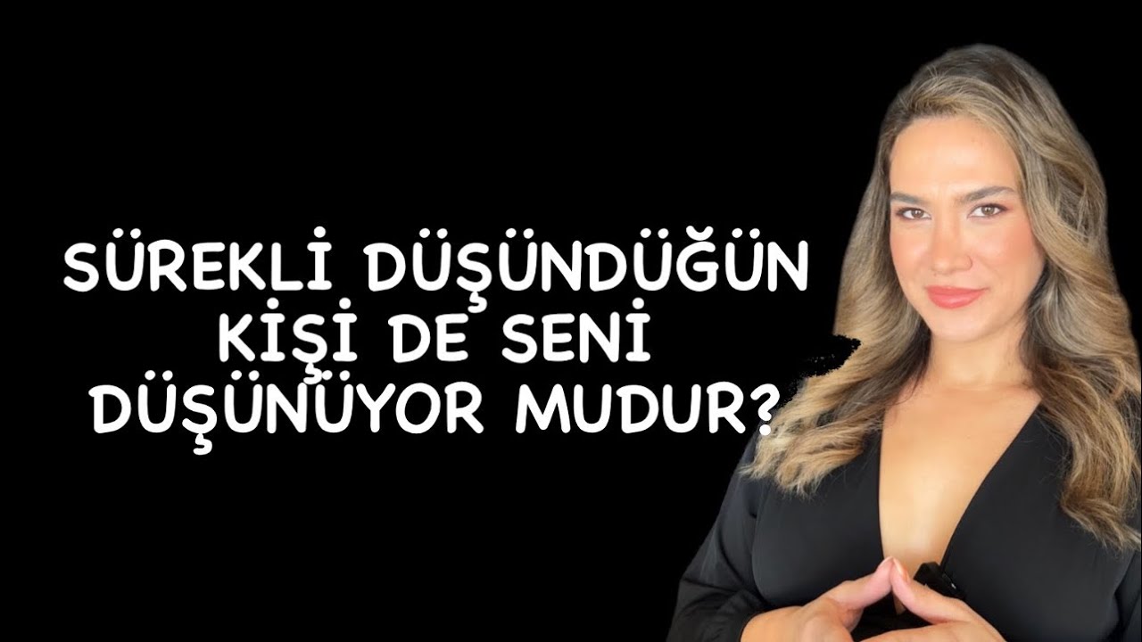 SÜREKLİ DÜŞÜNDÜĞÜN KİŞİ DE SENİ DÜŞÜNÜYOR MUDUR?