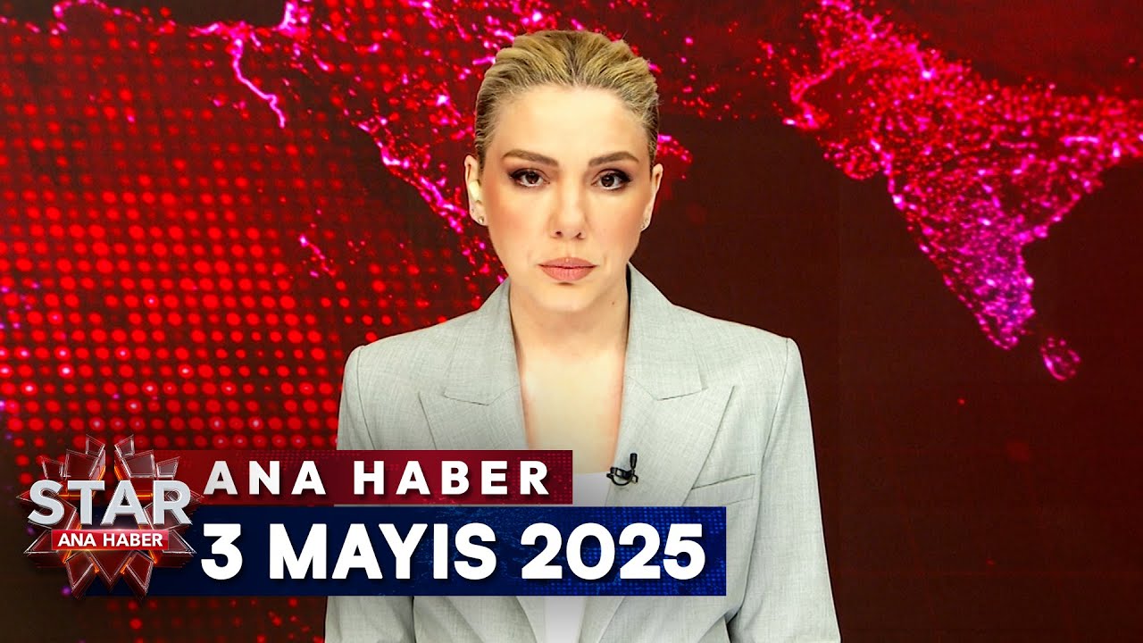 Star Ana Haber | 3 Mayıs 2025 Cumartesi