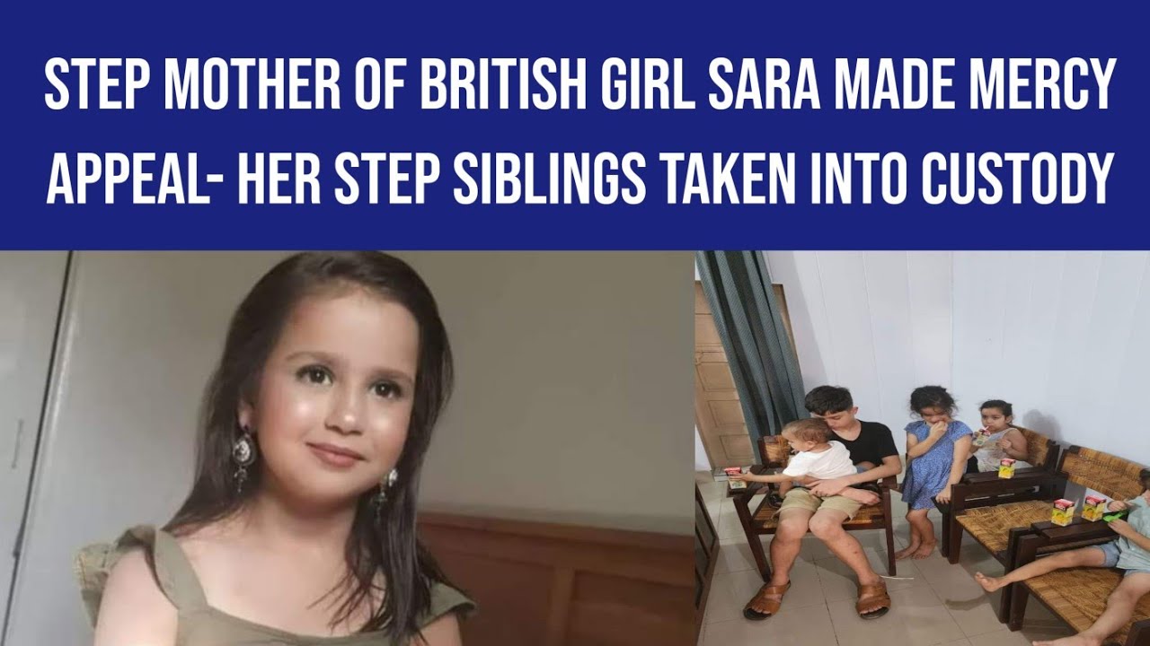 Step Mother of British girl Sara made mercy appeal her step siblings taken into custody