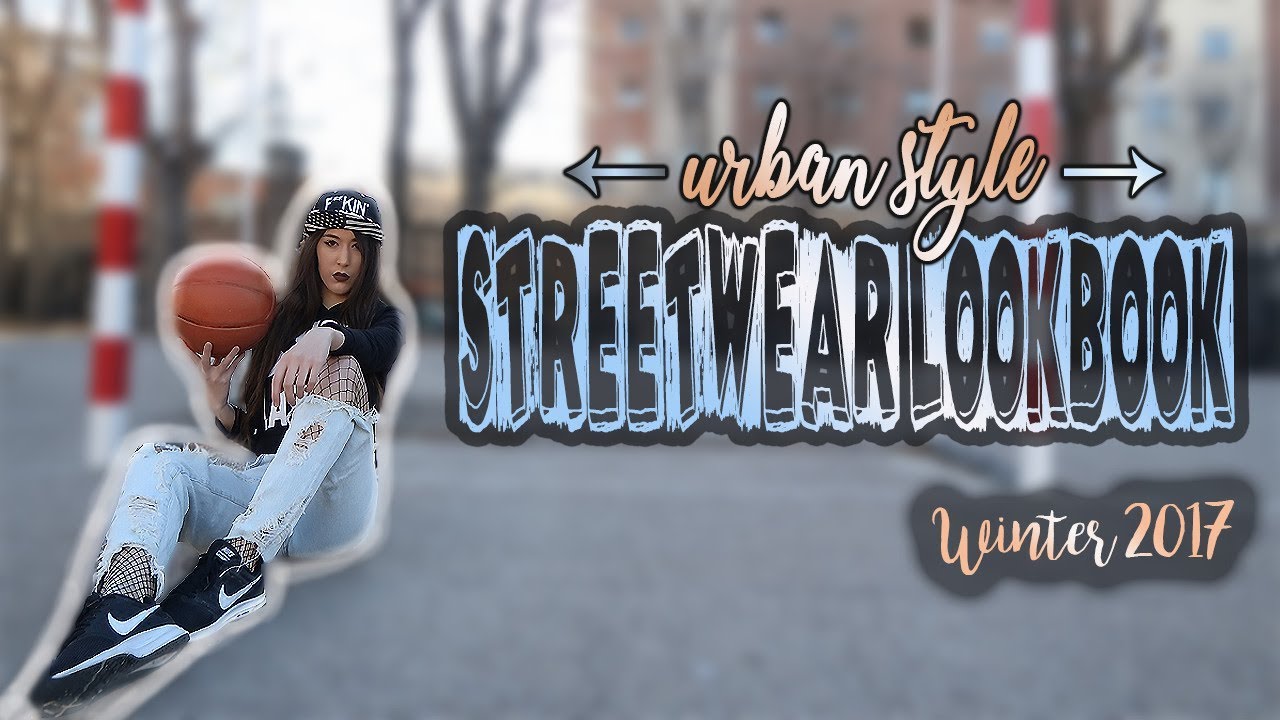 STREETWEAR LOOKBOOK | URBAN STYLE (WINTER 2017) | Srta Nana
