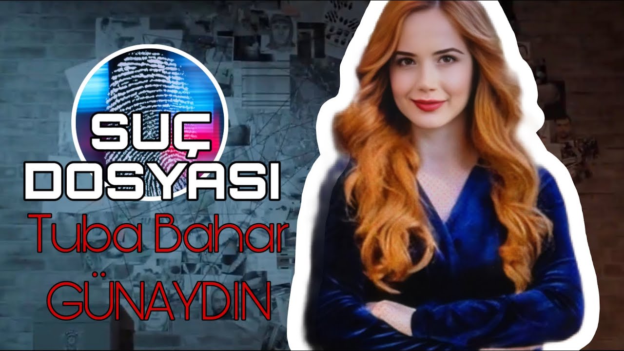 Suç Dosyası | Tuba Bahar GÜNAYDIN | Kriminal