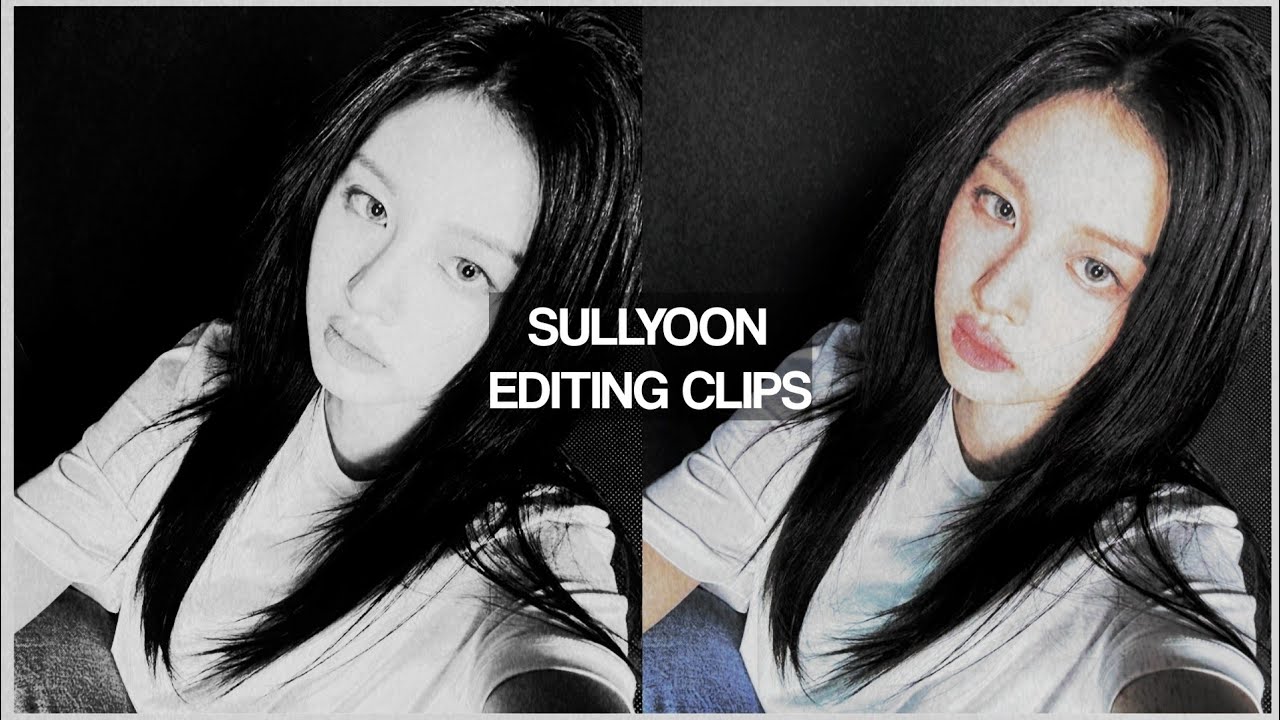 Sullyoon — Editing Clips