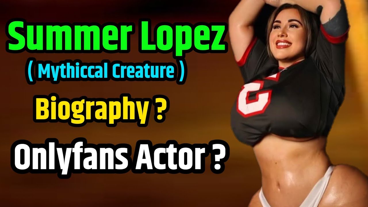 Summer Lopez/ Mythiccal Creature biography ! Bio,facts,wiki,big stars