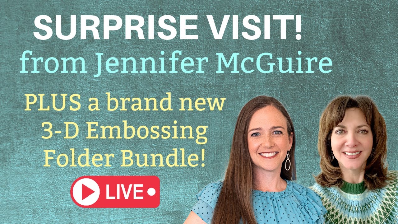 SURPRISE VISIT from Jennifer McGuire! Plus a New 3-D Embossing Folder Bundle!