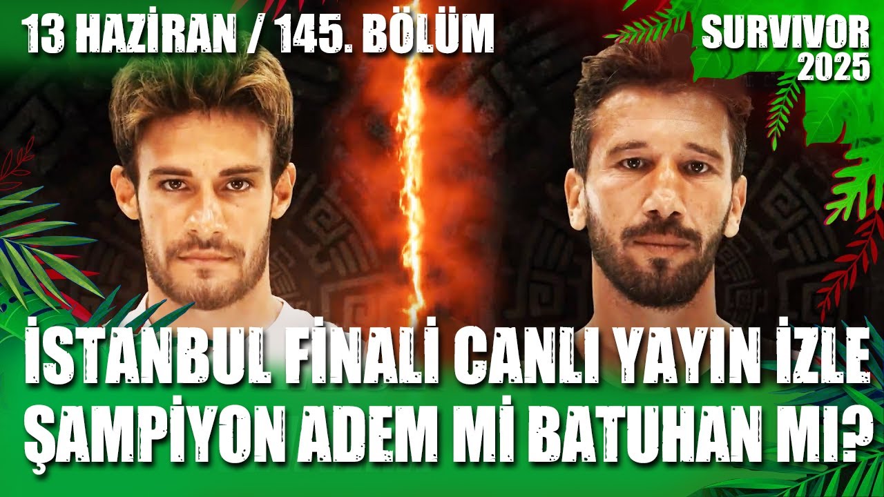SURVIVOR FİNAL CANLI YAYIN İZLE İSTANBUL ADEM BATUHAN ŞAMPİYON İFŞA OLDU 13.06.2025 145. BÖLÜM TV 8