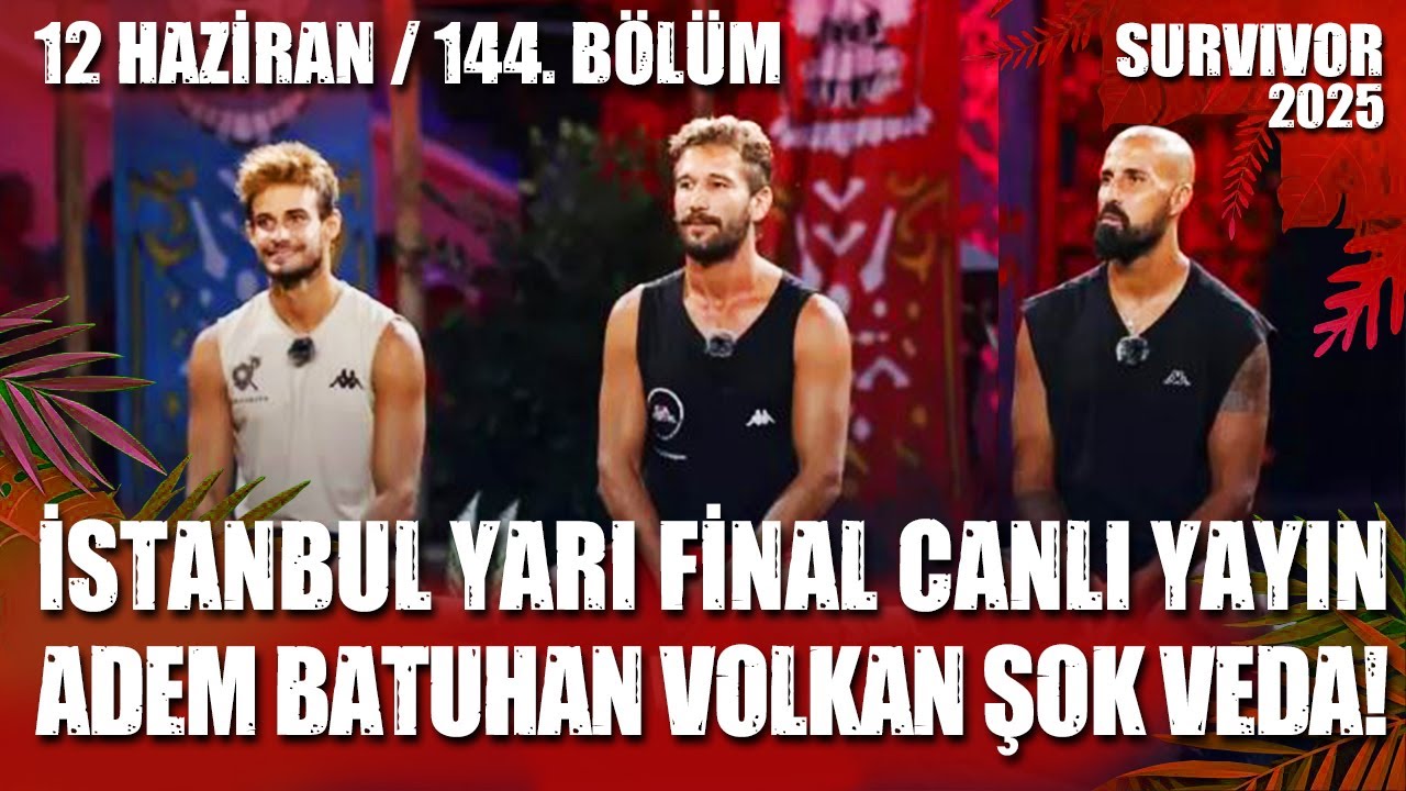 SURVIVOR YARI FİNAL CANLI İZLE İSTANBUL 3. ELEME İFŞA ADEM BATUHAN VOLKAN 12.06.2025 144. BÖLÜM TV8