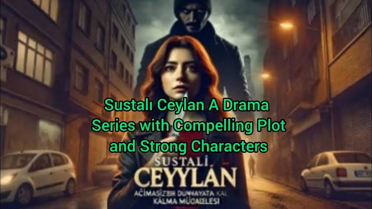 Sustalı Ceylan A Drama Series with Compelling Plot and Strong Characters